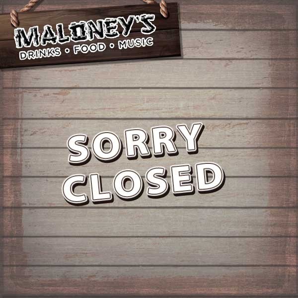 Maloney's Closed on Mondays